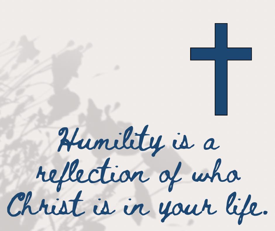 Humility is a reflection of who Christ is in your life