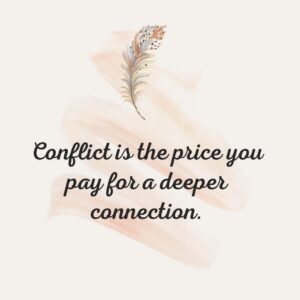 Conflict is the price you pay for a deeper connection.