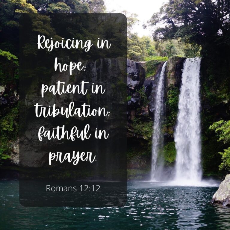 Romans 12:12, rejoice in hope, patient in tribulation, faithful in prayer.