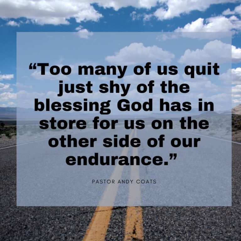 Too many of us quit just show of the blessing God has in store for us on the other side of our endurance.